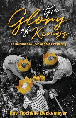 The Glory of Kings: An Invitation to Special Needs Pastoring - Rochelle Beckemeyer