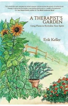 Poza produsului A Therapist's Garden: Using Plants to Revitalize Your Spirit - Erik Keller