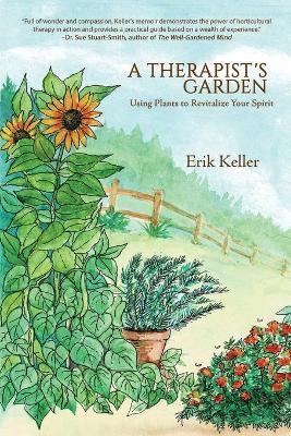 A Therapist's Garden: Using Plants to Revitalize Your Spirit - Erik Keller