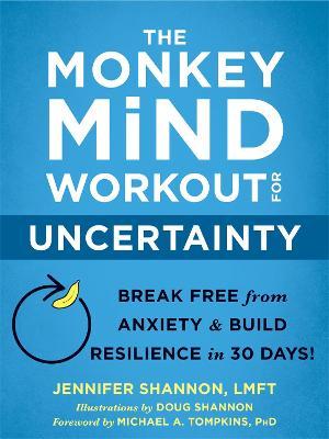 The Monkey Mind Workout for Uncertainty: Break Free from Anxiety and Build Resilience in 30 Days! - Jennifer Shannon