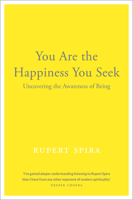 You Are the Happiness You Seek: Uncovering the Awareness of Being - Rupert Spira