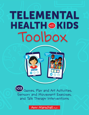 Telemental Health with Kids Toolbox: 102 Games, Play and Art Activities, Sensory and Movement Exercises, and Talk Therapy Interventions - Amy Marschall