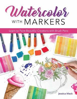 Watercolor with Markers: Learn to Paint Beautiful Creations with Brush Pens - Jessica Mack