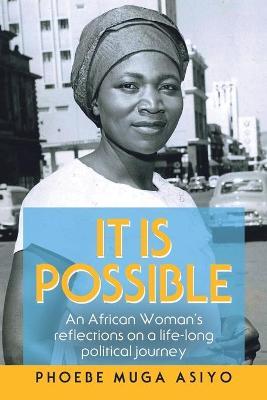 It Is Possible: An African Woman's Reflections on a Life-Long Political Journey - Phoebe Muga Asiyo