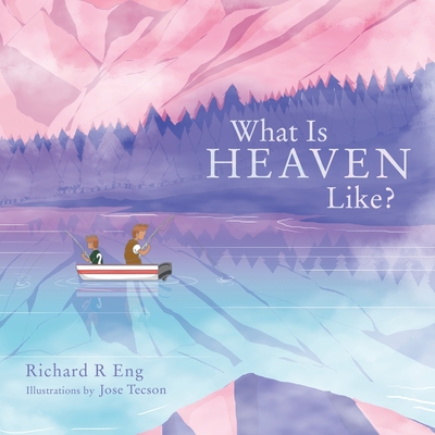 What Is Heaven Like? - Richard R. Eng