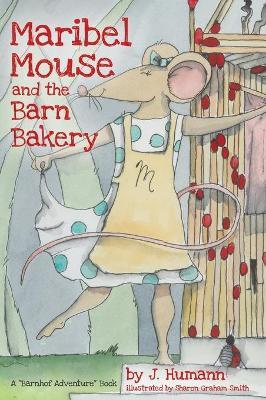 Maribel Mouse: (and the Barn Bakery) - J. Humann