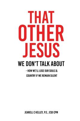 That Other Jesus: we don't talk about - Jearell C. Kelley P. E. Esd Cpm