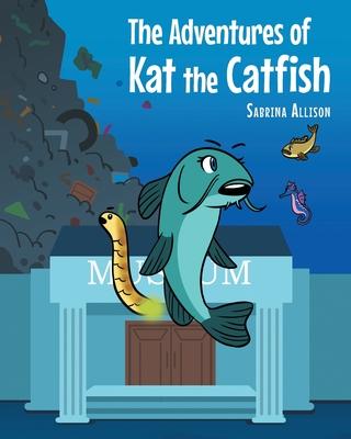The Adventures of Kat the Catfish - Sabrina Allison