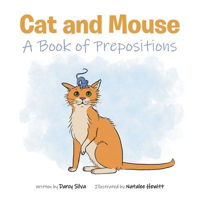 Cat and Mouse: A Book of Prepositions - Darcy Silva
