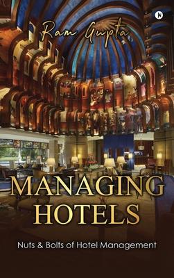Managing Hotels: Nuts & Bolts of Hotel Management - Ram Gupta