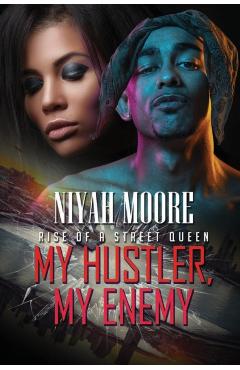 My Hustler, My Enemy: Rise of a Street Queen - Niyah Moore