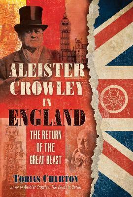 Aleister Crowley in England: The Return of the Great Beast - Tobias Churton