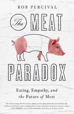 The Meat Paradox: Eating, Empathy, and the Future of Meat - Rob Percival