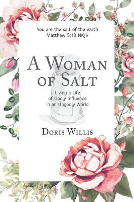 A Woman of Salt: Living a Life of Godly Influence in an Ungodly World - Doris Willis