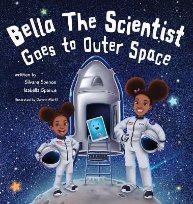 Bella the Scientist Goes to Outer Space - Silvana Spence
