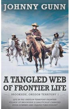 Coperta cărții 'Tangled Web of Frontier Life: (Brookside, Oregon Territory 1) - Johnny Gunn'