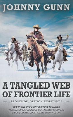 Tangled Web of Frontier Life: (Brookside, Oregon Territory 1) - Johnny Gunn