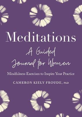 Meditations: A Guided Journal for Women: Mindfulness Exercises to Inspire Your Practice - Cameron Kiely Froude