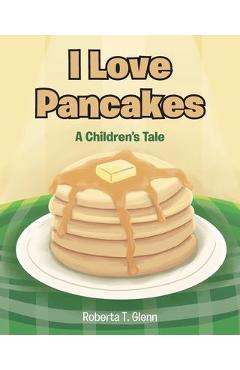 Coperta cărții 'I Love Pancakes: A Children's Tale - Roberta T. Glenn'
