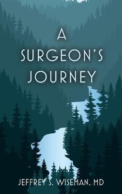 A Surgeon's Journey - Jeffrey S. Wiseman