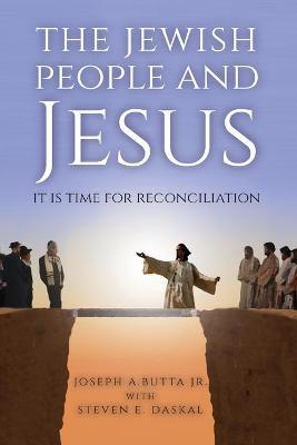 The Jewish People and Jesus: It Is Time for Reconciliation - Joseph A. Butta