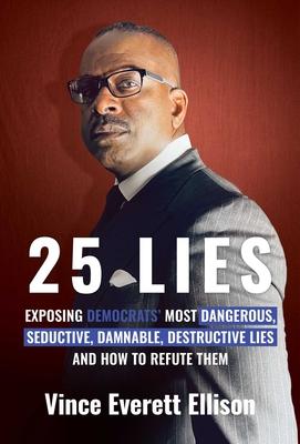 25 Lies: Exposing Democrats' Most Dangerous, Seductive, Damnable, Destructive Lies and How to Refute Them - Vince Everett Ellison