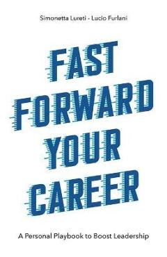 Coperta cărții 'Fast Forward Your Career: A Personal Playbook to Boost Leadership - Simonetta Lureti'