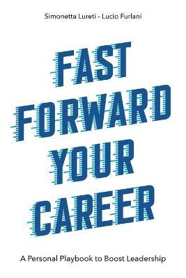 Coperta cărții 'Fast Forward Your Career: A Personal Playbook to Boost Leadership - Simonetta Lureti'