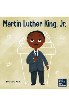 Martin Luther King, Jr.: A Kid's Book About Advancing Civil Rights with Nonviolence - Mary Nhin