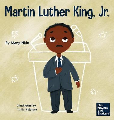Martin Luther King, Jr.: A Kid's Book About Advancing Civil Rights with Nonviolence - Mary Nhin