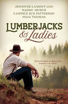 Lumberjacks and Ladies: 4 Historical Stories of Romance Among the Pines - Jennifer Lamont Leo
