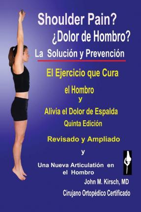 Dolor de Hombro?: La Solucion & Prevencion, Quinta Edicion, Revisado y Ampliado - John M. Kirsch