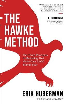 The Hawke Method: The Three Principles of Marketing That Made Over 3,000 Brands Soar - Erik Huberman