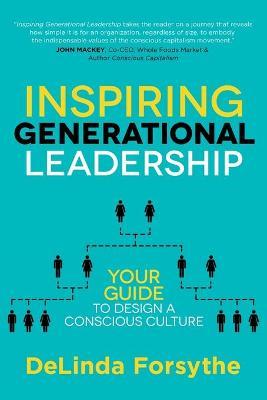 Inspiring Generational Leadership: Your Guide to Design a Conscious Culture - Delinda Forsythe