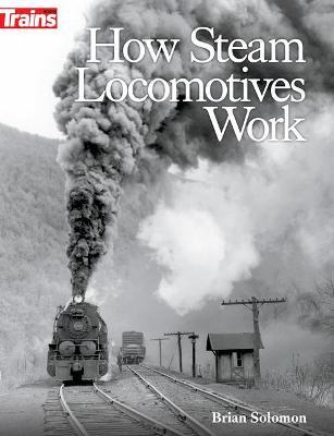 How Steam Locomotives Work - Brian Solomon