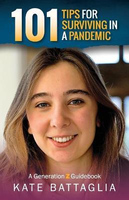 101 Tips for Surviving in a Pandemic: A Generation Z Guidebook - Kate Battaglia