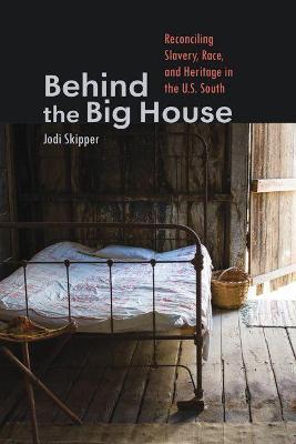 Coperta cărții 'Behind the Big House: Reconciling Slavery, Race, and Heritage in the U.S. South - Jodi Skipper'