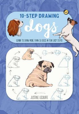 Ten-Step Drawing: Dogs: Learn to Draw More Than 50 Dogs in Ten Easy Steps! - Justine Lecouffe