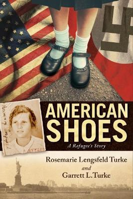 American Shoes: A Refugee's Story - Rosemarie Lengsfeld Turke