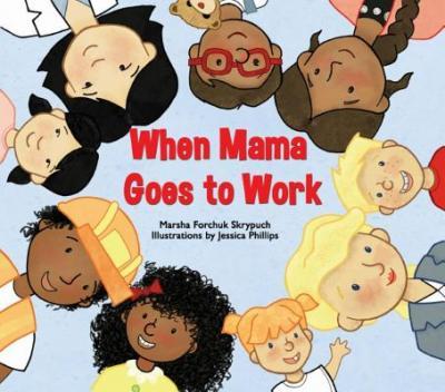 When Mama Goes to Work - Marsha Forchuk Skrypuch