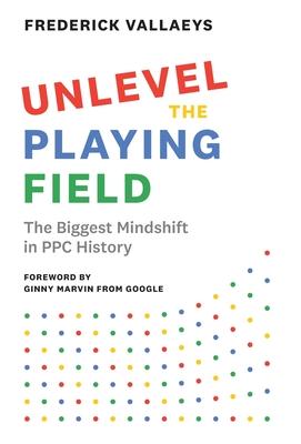 Unlevel the Playing Field: The Biggest Mindshift in PPC History - Frederick Vallaeys