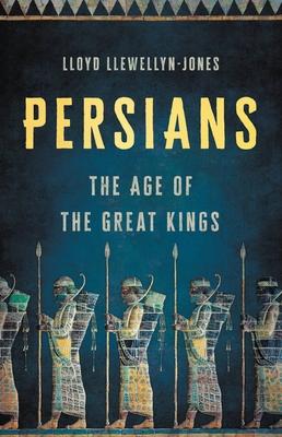 Persians: The Age of the Great Kings - Lloyd Llewellyn-jones