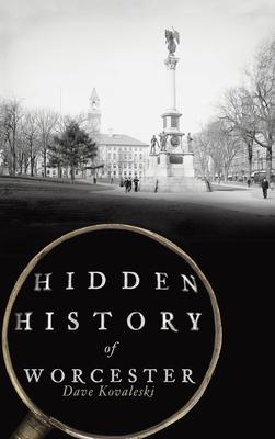 Hidden History of Worcester - Dave Kovaleski