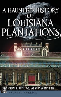 A Haunted History of Louisiana Plantations - Cheryl H. White