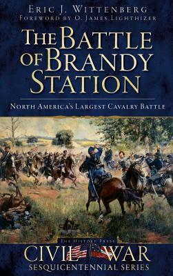 The Battle of Brandy Station: North America's Largest Cavalry Battle - Eric J. Wittenberg