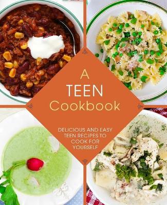 A Teen Cookbook: Delicious and Easy Recipes to Cook for Yourself - Booksumo Press