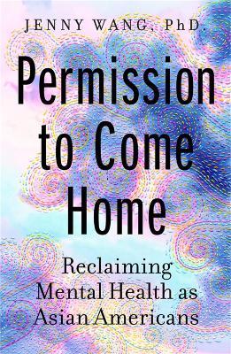 Permission to Come Home: Reclaiming Mental Health as Asian Americans - Jenny Wang