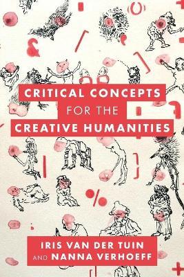 Critical Concepts for the Creative Humanities - Iris Van Der Tuin