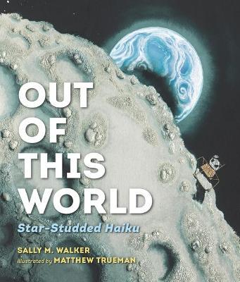 Out of This World: Star-Studded Haiku - Sally M. Walker