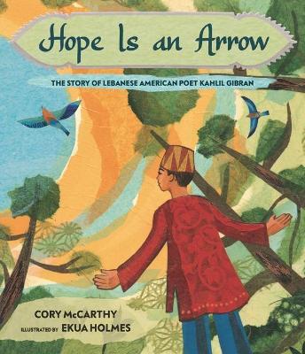 Hope Is an Arrow: The Story of Lebanese-American Poet Khalil Gibran - Cory Mccarthy